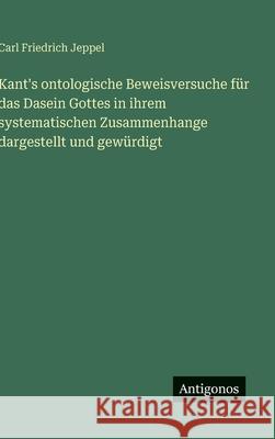 Kant's ontologische Beweisversuche f?r das Dasein Gottes in ihrem systematischen Zusammenhange dargestellt und gew?rdigt Carl Friedrich Jeppel 9783388890272 Antigonos Verlag - książka