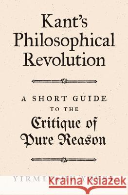 Kant's Philosophical Revolution: A Short Guide to the Critique of Pure Reason Yovel, Yirmiyahu 9780691180526 Princeton University Press - książka