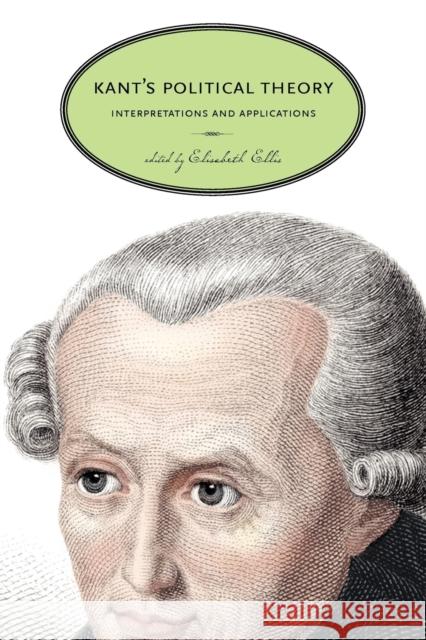 Kant's Political Theory: Interpretations and Applications Elisabeth Ellis 9780271053783 Penn State University Press - książka