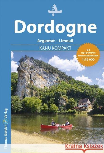 Kanu Kompakt Dordogne : Kanutour von Argentat bis Limeuil mit topografischen Wasserwanderkarten Holtkamp, Stefanie 9783934014848 Kettler, Hamburg - książka