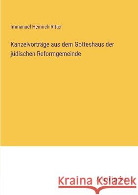 Kanzelvortr?ge aus dem Gotteshaus der j?dischen Reformgemeinde Immanuel Heinrich Ritter 9783382000967 Anatiposi Verlag - książka