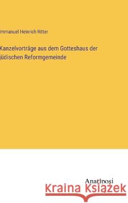 Kanzelvortr?ge aus dem Gotteshaus der j?dischen Reformgemeinde Immanuel Heinrich Ritter 9783382000974 Anatiposi Verlag - książka