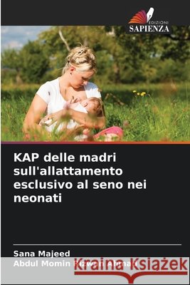 KAP delle madri sull'allattamento esclusivo al seno nei neonati Majeed, Sana, Ahmad, Abdul Momin Rizwan 9786208708290 Edizioni Sapienza - książka