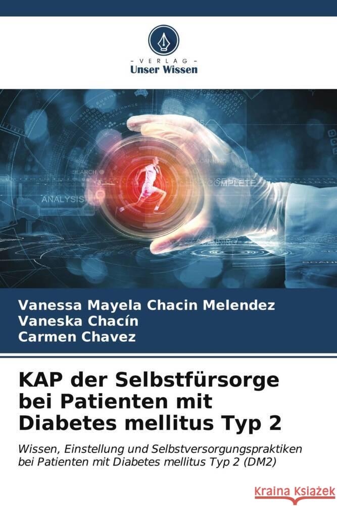 KAP der Selbstfürsorge bei Patienten mit Diabetes mellitus Typ 2 Chacin Melendez, Vanessa Mayela, Chacín, Vaneska, Chavez, Carmen 9786206571056 Verlag Unser Wissen - książka