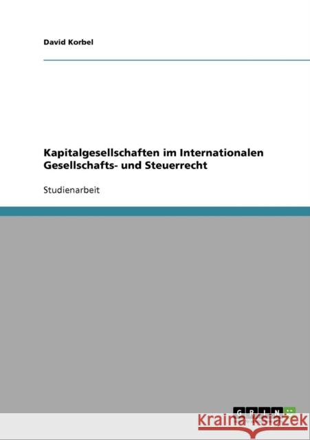 Kapitalgesellschaften im Internationalen Gesellschafts- und Steuerrecht David Korbel 9783638655903 Grin Verlag - książka