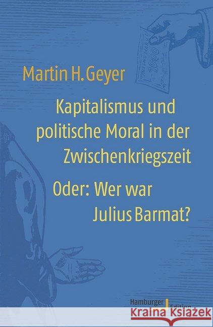 Kapitalismus und politische Moral in der Zwischenkriegszeit Oder: Wer war Julius Barmat? Geyer, Martin H. 9783868543193 Hamburger Edition - książka