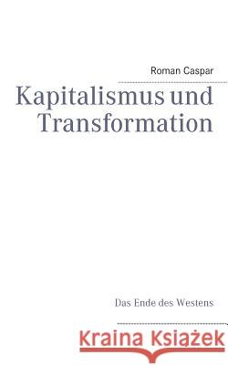 Kapitalismus und Transformation: Das Ende des Westens Caspar, Roman 9783732263240 Books on Demand - książka