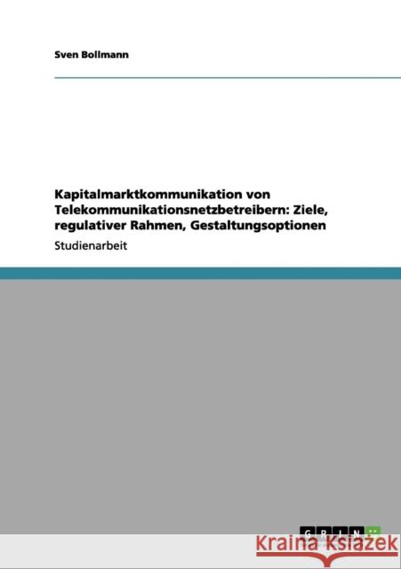 Kapitalmarktkommunikation von Telekommunikationsnetzbetreibern: Ziele, regulativer Rahmen, Gestaltungsoptionen Bollmann, Sven 9783656036128 Grin Verlag - książka