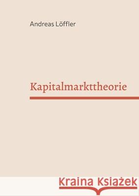 Kapitalmarkttheorie: Vorlesung an der Freien Universit?t Berlin Andreas L?ffler 9783759730206 Bod - Books on Demand - książka