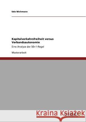 Kapitalverkehrsfreiheit versus Verbandsautonomie: Eine Analyse der 50+1-Regel Udo Wichmann 9783640786800 Grin Publishing - książka