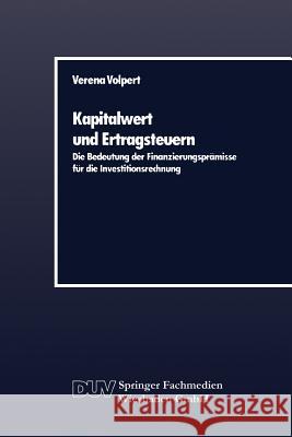 Kapitalwert Und Ertragsteuern: Die Bedeutung Der Finanzierungsprämisse Für Die Investitionsrechnung Volpert, Verena 9783824400119 Springer - książka