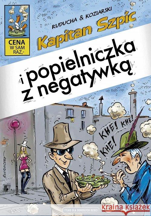 Kapitan Szpic i popielniczka z negatywką Ruducha Artur Koziarski Daniel 9788365803603  - książka