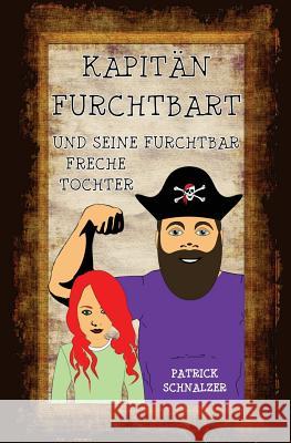 Kapitän FurchtBART und seine furchtbar freche Tochter Schnalzer, Patrick 9781500569716 Createspace - książka