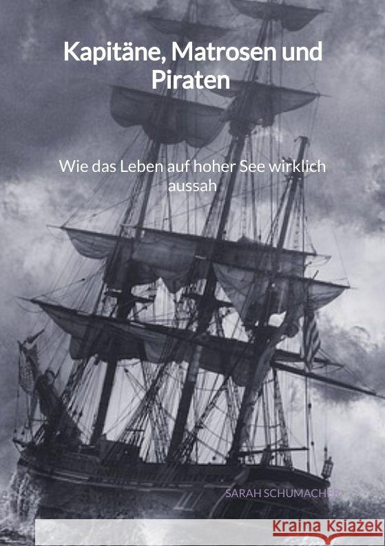 Kapitäne, Matrosen und Piraten - Wie das Leben auf hoher See wirklich aussah Schumacher, Sarah 9783347997684 Jaltas Books - książka