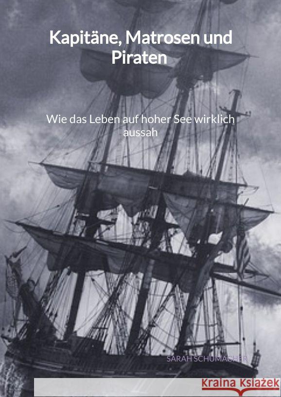 Kapitäne, Matrosen und Piraten - Wie das Leben auf hoher See wirklich aussah Schumacher, Sarah 9783347997691 Jaltas Books - książka