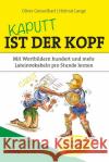 Kaputt ist der Kopf : Mit Wortbildern hundert und mehr Lateinvokabeln pro Stunde lernen. 1500 Vokabeln zum Sofortmerken. Spaß garantiert! Geisselhart, Oliver; Lange, Helmut 9783868825299 mvg Verlag