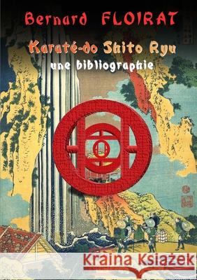 Karaté-do Shito Ryu - une bibliographie Bernard Floirat 9782956961710 Anetta Et Bernard Floirat - książka