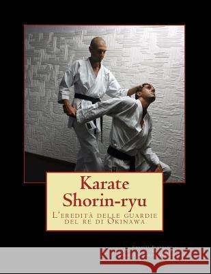 Karate Shorin-ryu (deluxe edition): L'eredità delle guardie del re di Okinawa Giordano, Emanuel 9781974426454 Createspace Independent Publishing Platform - książka