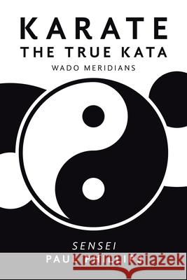 Karate the True Kata: Wado Meridians Paul Phillips 9781984593436 Xlibris UK - książka