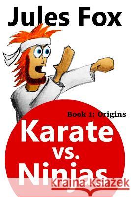 Karate Vs. Ninjas Book 1 - Origins Fox, Jules 9781532990953 Createspace Independent Publishing Platform - książka