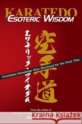 Karatedo Esoteric Wisdom: Prohibited Knowledge Now Disclosed for the First Time Kousaku Yokota 9780998223667 Azami Press - książka