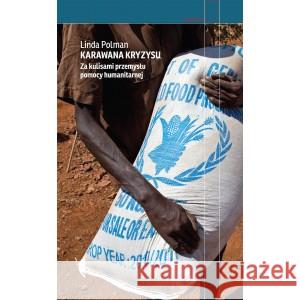 Karawana kryzysu. Za kulisami przemysłu pomocy.. Linda Polman, Ewa Jusewicz-Kalter 9788381913966 Czarne - książka