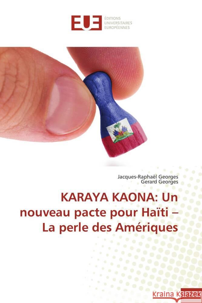 Karaya Kaona: Un nouveau pacte pour Ha?ti - La perle des Am?riques Jacques-Rapha?l Georges Gerard Georges 9786206735908 Editions Universitaires Europeennes - książka