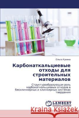 Karbonatkal'tsievye Otkhody Dlya Stroitel'nykh Materialov Kukina Ol'ga 9783659365270 LAP Lambert Academic Publishing - książka