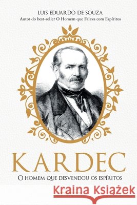Kardec: o homem que desvendou os espíritos Luis Eduardo de Souza 9788550304267 Universo DOS Livros - książka