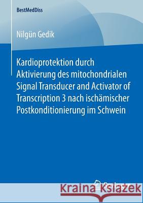 Kardioprotektion Durch Aktivierung Des Mitochondrialen Signal Transducer and Activator of Transcription 3 Nach Ischämischer Postkonditionierung Im Sch Gedik, Nilgün 9783658106607 Springer - książka
