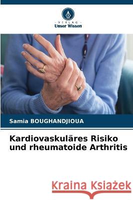 Kardiovaskulares Risiko und rheumatoide Arthritis Samia Boughandjioua   9786206009436 Verlag Unser Wissen - książka