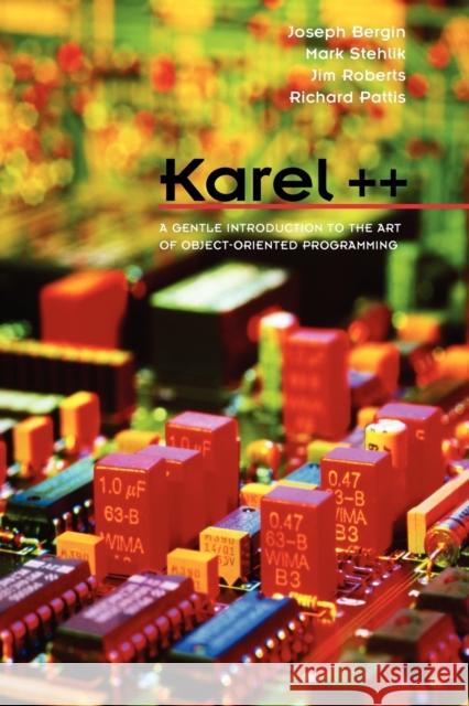 Karel++: A Gentle Introduction to the Art of Object-Oriented Programming Bergin, Joseph 9780471138099 John Wiley & Sons - książka