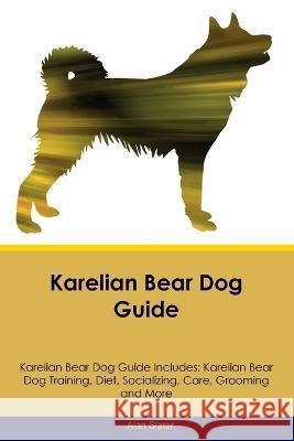 Karelian Bear Dog Guide Karelian Bear Dog Guide Includes: Karelian Bear Dog Training, Diet, Socializing, Care, Grooming, Breeding and More Alan Slater   9781395864248 Desert Thrust Ltd - książka