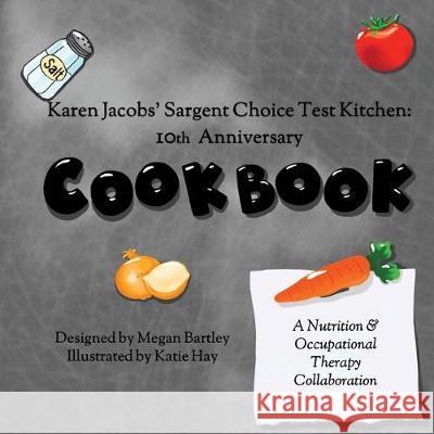 Karen Jacobs' Sargent Choice Test Kitchen Cookbook: 10th Anniversary Megan Bartley Katie Hay Karen Jacobs 9780998211954 Karen Jacobs - książka