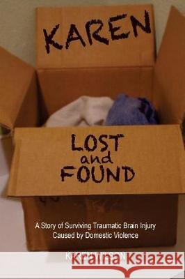 Karen Lost and Found: A Story of Surviving Traumatic Brain Injury Caused by Domestic Violence Karen Wilson 9781548836283 Createspace Independent Publishing Platform - książka