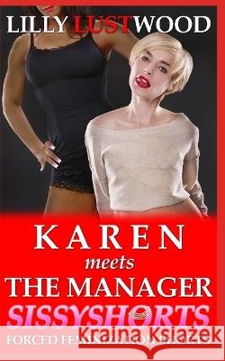 Karen Meets The Manager: A Short Forced Feminization Sissy Story Lilly Lustwood   9798359114189 Independently Published - książka