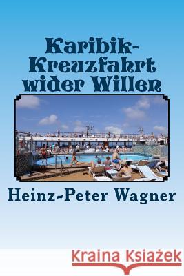 Karibik-Kreuzfahrt Wider Willen Heinz-Peter Wagner 9781511939973 Createspace - książka