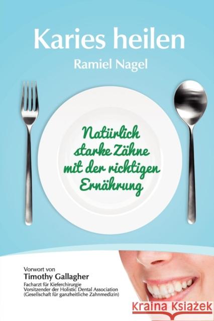 Karies Heilen: Naturlich Starke Zahne Mit Der Richtigen Ernahrung Nagel, Ramiel 9780982021347 Golden Child Publishing - książka