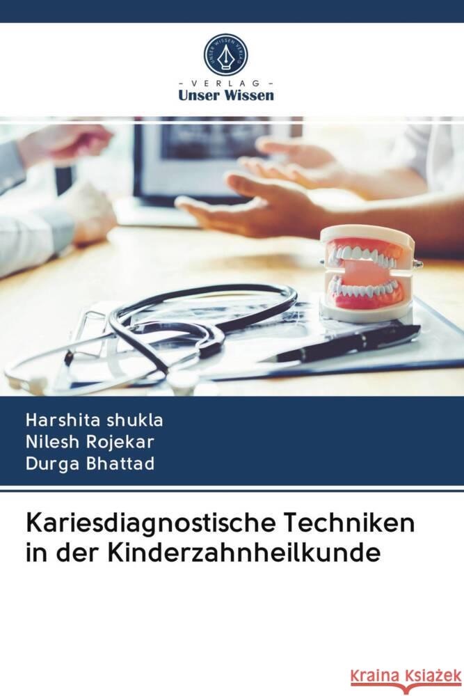 Kariesdiagnostische Techniken in der Kinderzahnheilkunde Shukla, Harshita, Rojekar, Nilesh, Bhattad, Durga 9786203081343 Verlag Unser Wissen - książka