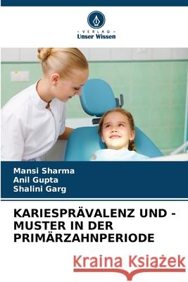 Kariespr?valenz Und -Muster in Der Prim?rzahnperiode Mansi Sharma Anil Gupta Shalini Garg 9786207633371 Verlag Unser Wissen - książka