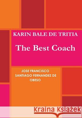 KARIN BALE DE TRITIA The Best Coach Santiago Fernandez De Obeso, Jose Franci 9781291686128 Lulu.com - książka