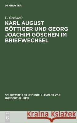 Karl August Böttiger Und Georg Joachim Göschen Im Briefwechsel L Gerhardt 9783112333150 De Gruyter - książka