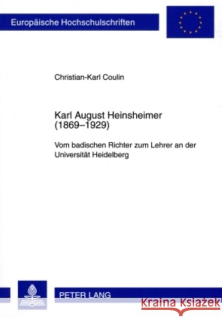 Karl August Heinsheimer (1869-1929): Vom Badischen Richter Zum Lehrer an Der Universitaet Heidelberg Coulin, Christian 9783631589113 Lang, Peter, Gmbh, Internationaler Verlag Der - książka