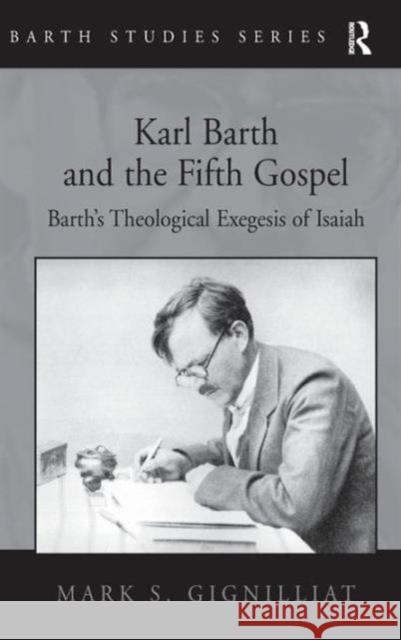 Karl Barth and the Fifth Gospel: Barth's Theological Exegesis of Isaiah Gignilliat, Mark S. 9780754658566 Ashgate Publishing Limited - książka