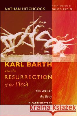 Karl Barth and the Resurrection of the Flesh: The Loss of the Body in Participatory Eschatology Hitchcock, Nathan 9781610978026 Pickwick Publications - książka
