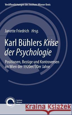 Karl Bühlers Krise Der Psychologie: Positionen, Bezüge Und Kontroversen Im Wien Der 1920er/30er Jahre Friedrich, Janette 9783319580821 Springer - książka