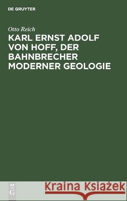 Karl Ernst Adolf Von Hoff, Der Bahnbrecher Moderner Geologie: Eine Wissenschaftlich Biographie Otto Reich 9783112444993 De Gruyter - książka