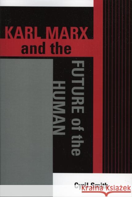 Karl Marx and the Future of the Human Cyril Smith 9780739110270 Lexington Books - książka
