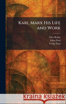 Karl Marx His Life and Work Ruhle, Otto, Paul, Eden, Paul, Cedar 9781025388779 Tradd Street Press - książka
