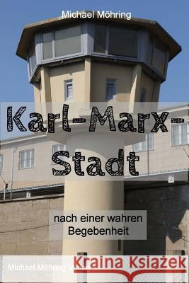 Karl-Marx-Stadt: nach einer wahren Begebenheit Mohring, Michael 9781973929741 Createspace Independent Publishing Platform - książka